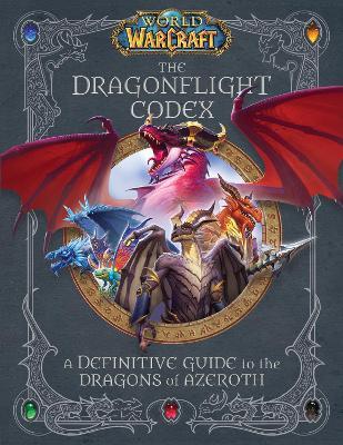 World of Warcraft: The Dragonflight Codex: (A Definitive Guide to the Dragons of Azeroth) - Sandra Rosner,Doug Walsh - cover