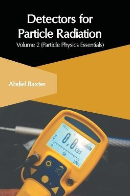 Detectors for Particle Radiation: Volume 2 (Particle Physics Essentials) - cover