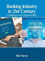 Banking Industry in 21st Century: Challenges and Opportunities