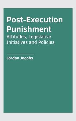 Post-Execution Punishment: Attitudes, Legislative Initiatives and Policies - cover