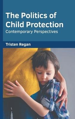 The Politics of Child Protection: Contemporary Perspectives - cover