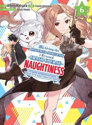 I'm Giving the Disgraced Noble Lady I Rescued a Crash Course in Naughtiness 6 - Sametarou Fukada - cover