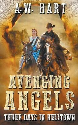 Avenging Angels: Three Days in Helltown - A W Hart - cover