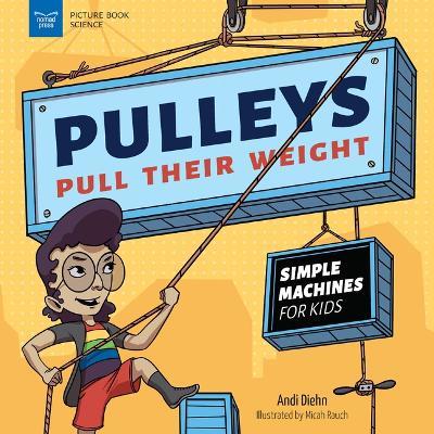 Pulleys Pull Their Weight: Simple Machines for Kids - Andi Diehn - cover