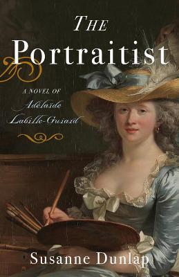 The Portraitist: A Novel of Adelaide Labille-Guiard - Susanne Dunlap - cover