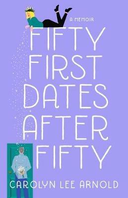 Fifty First Dates After Fifty: A Memoir - Carolyn Lee Arnold - cover