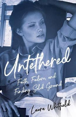 Untethered: Faith, Failure, and Finding Solid Ground - Laura Whitfield - cover