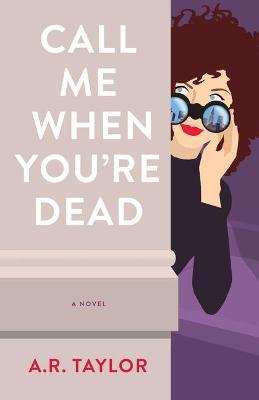 Call Me When You're Dead: A Novel - A. R. Taylor - cover