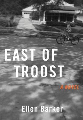 East of Troost: A Novel - Ellen Barker - cover