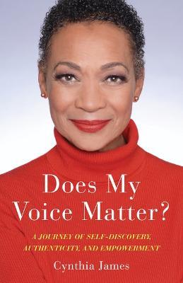 Does My Voice Matter?: A Journey of Self-Discovery, Authenticity, and Empowerment - Cynthia James - cover