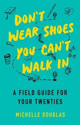 Don't Wear Shoes You Can't Walk In: A Field Guide for Your Twenties - Michelle Douglas - cover