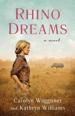 Rhino Dreams: A Novel - Carolyn Waggoner,Kathryn Williams - cover