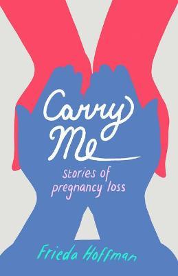 Carry Me: Stories of Pregnancy Loss - Frieda Hoffman - cover