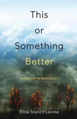 This or Something Better: A Memoir of Resilience - Elisa Stancil Levine - cover