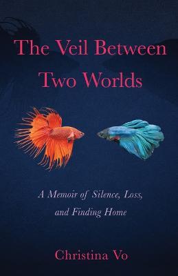 The Veil Between Two Worlds: A Memoir of Silence, Loss, and Finding Home - Christina Vo - cover
