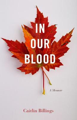 In Our Blood: A Memoir - Caitlin Billings - cover