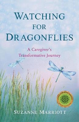 Watching for Dragonflies: A Caregiver's Transformative Journey - Suzanne Marriott - cover