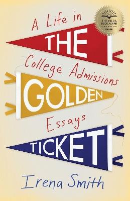 The Golden Ticket: A Life in College Admissions Essays - Irena Smith - cover