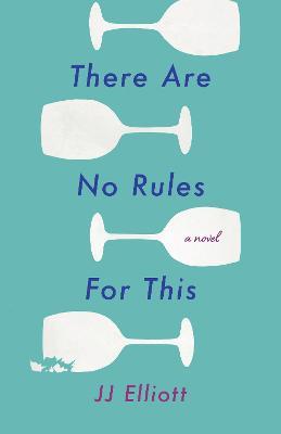 There Are No Rules for This: A Novel - JJ Elliott - cover