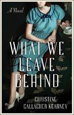 What We Leave Behind: A Novel