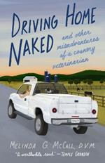 Driving Home Naked: And Other Misadventures of a Country Veterinarian