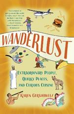 Wanderlust: Extraordinary People, Quirky Places, and Curious Cuisine