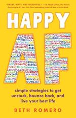 Happy AF: Simple strategies to get unstuck, bounce back, and live your best life.