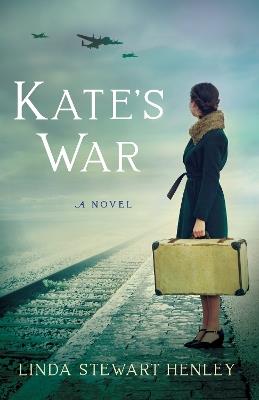 Kate's War: A Novel - Linda Stewart Henley - cover