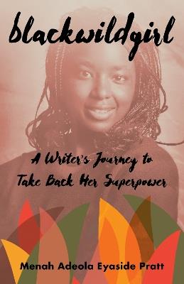 Blackwildgirl: A Writer's Journey to Take Back Her Superpower - Menah Adeola Eyaside Pratt - cover