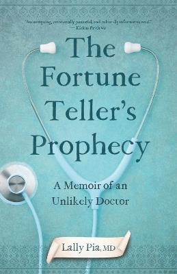 The Fortune Teller's Prophecy: A Memoir of an Unlikely Doctor - Lally Pia - cover