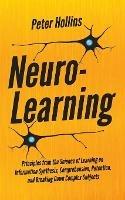 Neuro-Learning: Principles from the Science of Learning on Information Synthesis, Comprehension, Retention, and Breaking Down Complex Subjects - Peter Hollins - cover