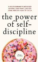 The Power of Self-Discipline: 5-Minute Exercises to Build Self-Control, Good Habits, and Keep Going When You Want to Give Up