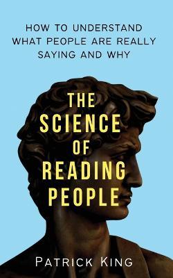 The Science of Reading People: How to Understand What People Are Really Saying and Why - Patrick King - cover