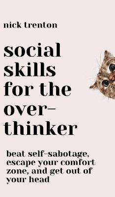Social Skills for the Overthinker: Beat Self-Sabotage, Escape Your Comfort Zone, and Get Out Of Your Head - Nick Trenton - cover