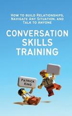 Conversation Skills Training: How to Build Relationships, Navigate Any Situation, and Talk to Anyone