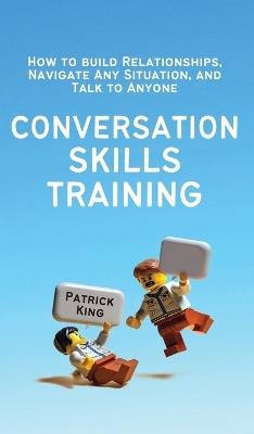 Conversation Skills Training: How to Build Relationships, Navigate Any Situation, and Talk to Anyone - Patrick King - cover