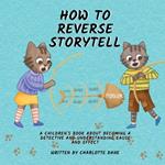How to Reverse Storytell: A Children's Book About Becoming a Detective and Understanding Cause and Effect