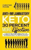 Anti-Inflammatory Keto 30 Percent More Effective: Complete Women and Men Beginners Guide to the Ketogenic Low-Carb Clarity with Intermittent Fasting for Accelerated Weight Loss; Reset Your Life Today - Christine Moore - cover