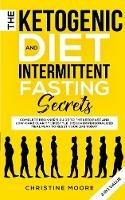 The Ketogenic Diet and Intermittent Fasting Secrets: Complete Beginner's Guide to the Keto Fast and Low-Carb Clarity Lifestyle; Discover Personalized Meal Plan to Reset Your Life Today - Christine Moore - cover