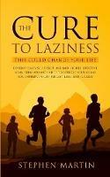 The Cure to Laziness (This Could Change Your Life): Develop Daily Self-Discipline and Highly Effective Long-Term Atomic Habits to Achieve Your Goals for Entrepreneurs, Weight Loss, and Success - Stephen Martin - cover