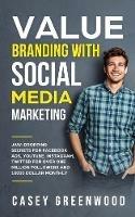 Value Branding with Social Media Marketing: Jaw-Dropping Secrets for Facebook Ads, YouTube, Instagram, Twitter for over One Million Followers and 10000 Dollar Monthly Cash Flow