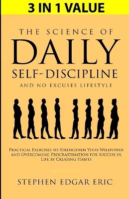 The Science of Daily Self-Discipline and No Excuses Lifestyle: Practical Exercises to Strengthen Your Willpower and Overcoming Procrastination for Success in Life by Creating Habits - Stephen Edgar Eric - cover