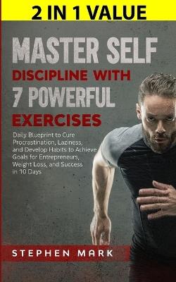 Master Self-Discipline with 7 Powerful Exercises: Daily Blueprint to Cure Procrastination, Laziness, and Develop Habits to Achieve Goals for Entrepreneurs, Weight Loss, and Success in 10 Days - Stephen Mark - cover