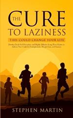 The Cure to Laziness (This Could Change Your Life): Develop Daily Self-Discipline and Highly Effective Long-Term Habits to Achieve Your Goals for Entrepreneurs, Weight Loss, and Success