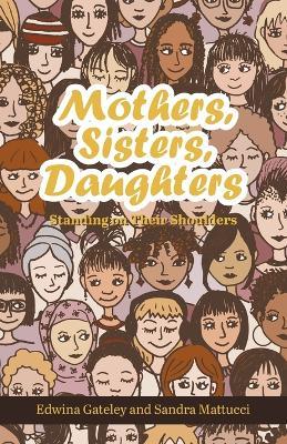 Mothers, Sisters, Daughters: Standing on Their Shoulders - Edwina Gateley,Sandra Mattucci - cover