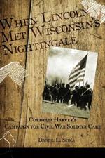 When Lincoln met Wisconsin's Nightingale Cordelia Harvey's Campaign for Civil War Soldier Care