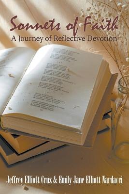 Sonnets of Faith: A Journey of Reflective Devotion - Jeffrey Elliott Cruz,Emily Jane Elliott Nardacci - cover
