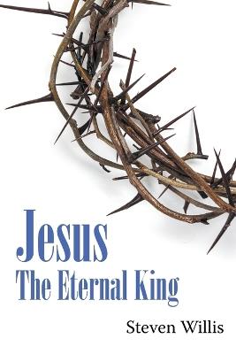 Jesus: The Eternal King - Steven R Willis - cover