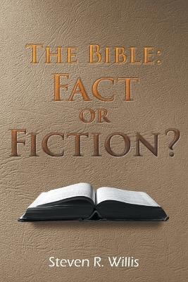 The Bible: Fact of Fiction? - Steve R Willis - cover