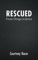 Rescued: From Drugs to Jesus